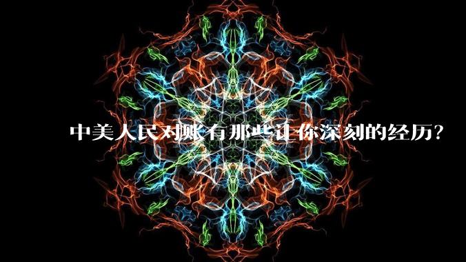 中美人民对账有那些让你深刻的经历？
