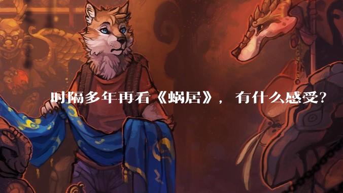 时隔多年再看《蜗居》，有什么感受？