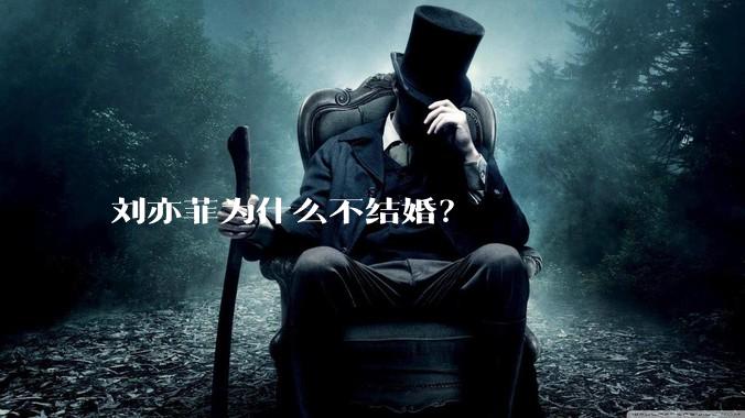 刘亦菲为什么不结婚？