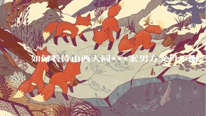 如何看待山西大同***案男方父母不服二审准备继续申诉？